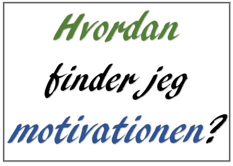 Hvordan finder jeg motivationen 